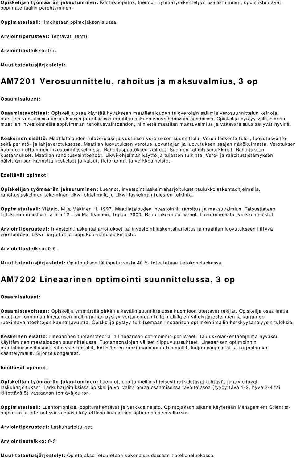 AM7201 Verosuunnittelu, rahoitus ja maksuvalmius, 3 op Osaamistavoitteet: Opiskelija osaa käyttää hyväkseen maatilatalouden tuloverolain sallimia verosuunnittelun keinoja maatilan vuotuisessa