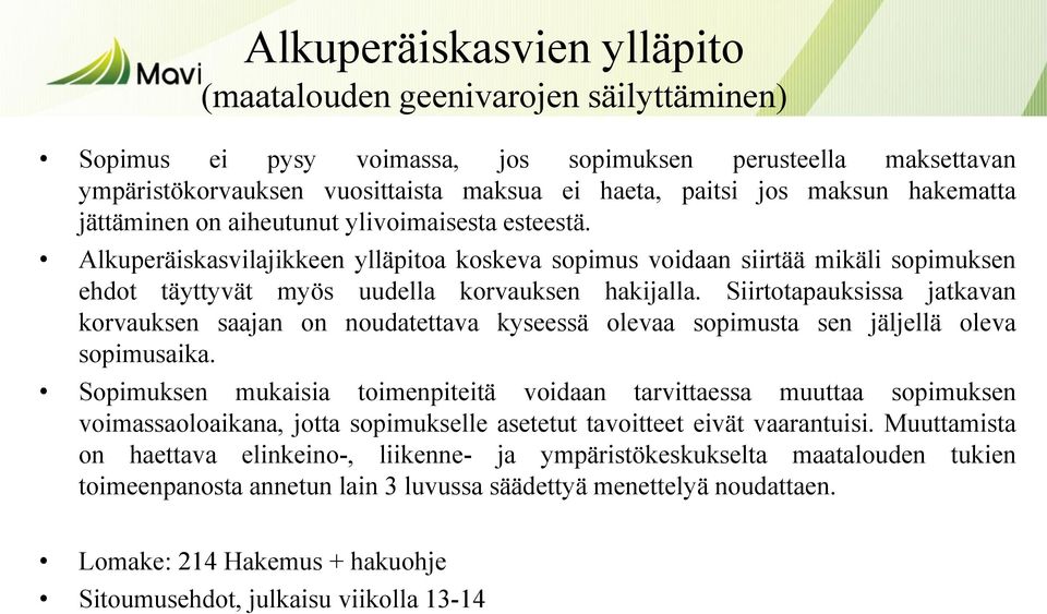 Alkuperäiskasvilajikkeen ylläpitoa koskeva sopimus voidaan siirtää mikäli sopimuksen ehdot täyttyvät myös uudella korvauksen hakijalla.