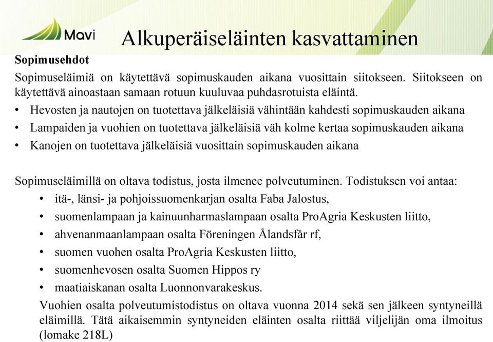 Hevosten ja nautojen on tuotettava jälkeläisiä vähintään kahdesti sopimuskauden aikana Lampaiden ja vuohien on tuotettava jälkeläisiä väh kolme kertaa sopimuskauden aikana Kanojen on tuotettava