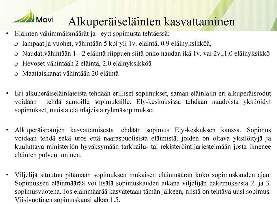 0 eläinyksikköä o Maatiaiskanat vähintään 20 eläintä Eri alkuperäiseläinlajeista tehdään erilliset sopimukset, saman eläinlajin eri alkuperäisrodut voidaan tehdä samoille sopimuksille.