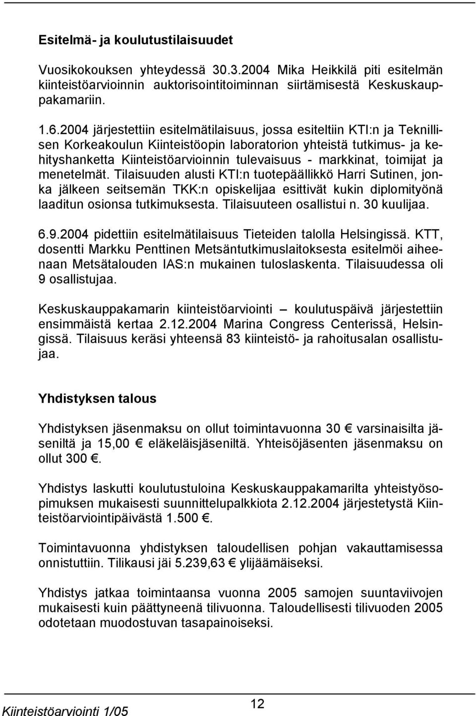 markkinat, toimijat ja menetelmät. Tilaisuuden alusti KTI:n tuotepäällikkö Harri Sutinen, jonka jälkeen seitsemän TKK:n opiskelijaa esittivät kukin diplomityönä laaditun osionsa tutkimuksesta.