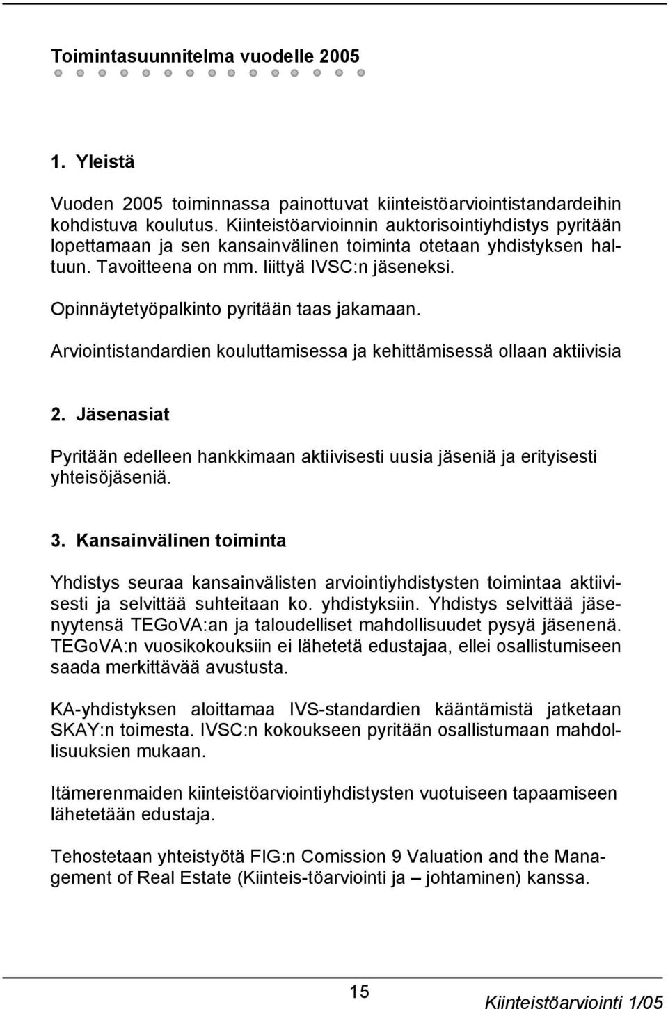 Opinnäytetyöpalkinto pyritään taas jakamaan. Arviointistandardien kouluttamisessa ja kehittämisessä ollaan aktiivisia 2.