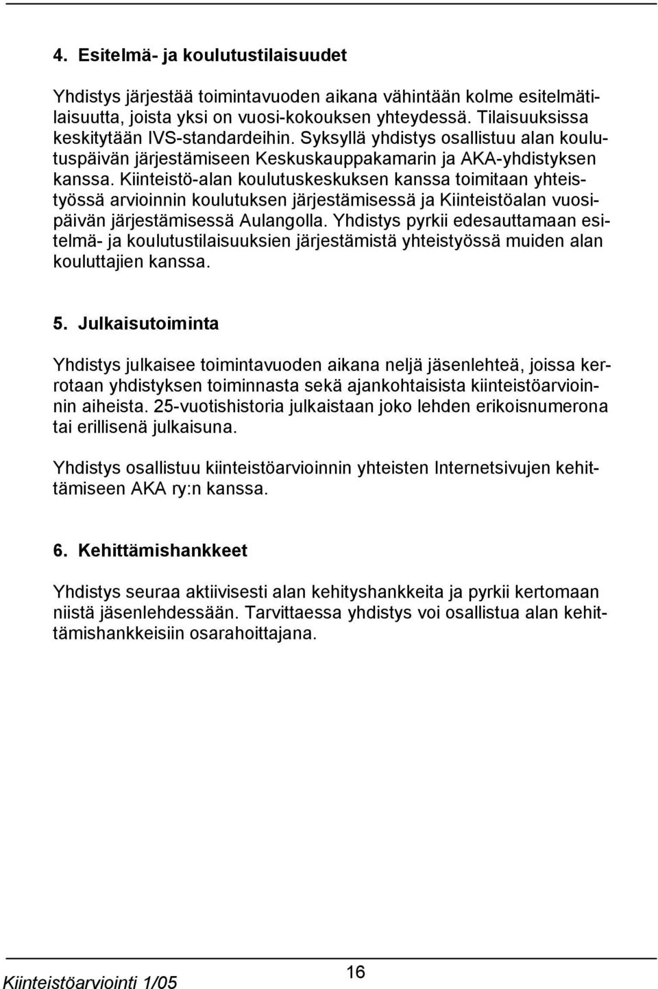 Kiinteistö-alan koulutuskeskuksen kanssa toimitaan yhteistyössä arvioinnin koulutuksen järjestämisessä ja Kiinteistöalan vuosipäivän järjestämisessä Aulangolla.