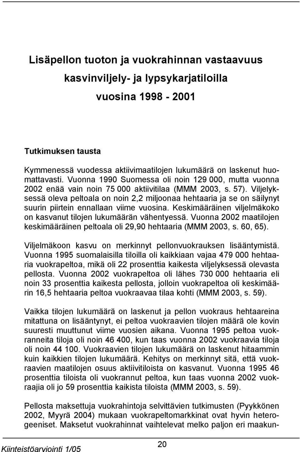 Viljelyksessä oleva peltoala on noin 2,2 miljoonaa hehtaaria ja se on säilynyt suurin piirtein ennallaan viime vuosina. Keskimääräinen viljelmäkoko on kasvanut tilojen lukumäärän vähentyessä.