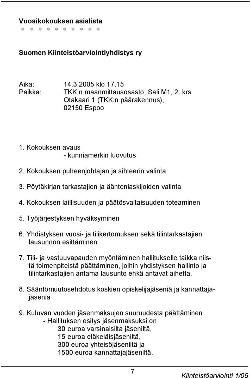 Kokouksen laillisuuden ja päätösvaltaisuuden toteaminen 5. Työjärjestyksen hyväksyminen 6. Yhdistyksen vuosi- ja tilikertomuksen sekä tilintarkastajien lausunnon esittäminen 7.