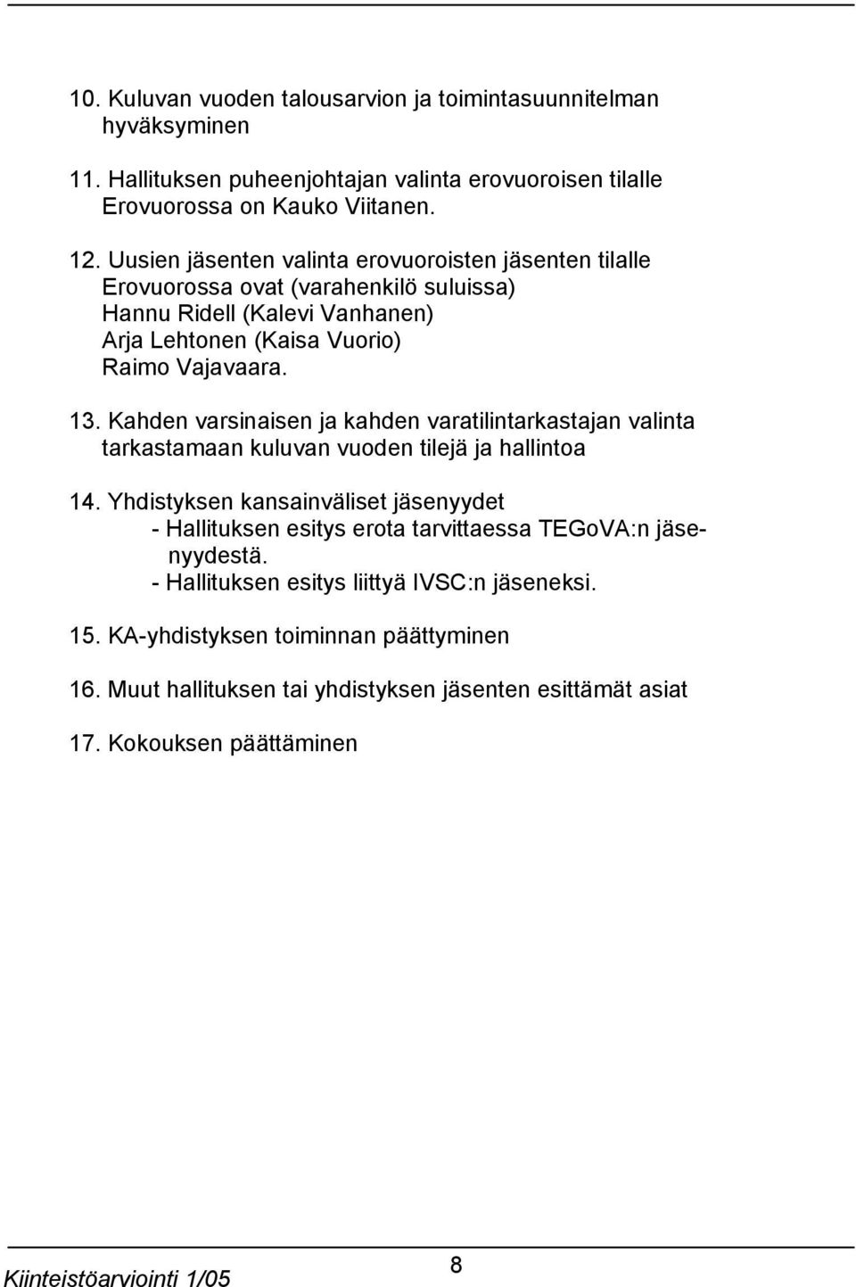 Kahden varsinaisen ja kahden varatilintarkastajan valinta tarkastamaan kuluvan vuoden tilejä ja hallintoa 14.