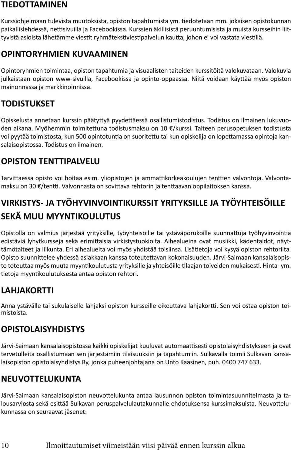 OPINTORYHMIEN KUVMINEN Opintoryhmien toimintaa, opiston tapahtumia ja visuaalisten taiteiden kurssitöitä valokuvataan. Valokuvia julkaistaan opiston www-sivuilla, Facebookissa ja opinto-oppaassa.