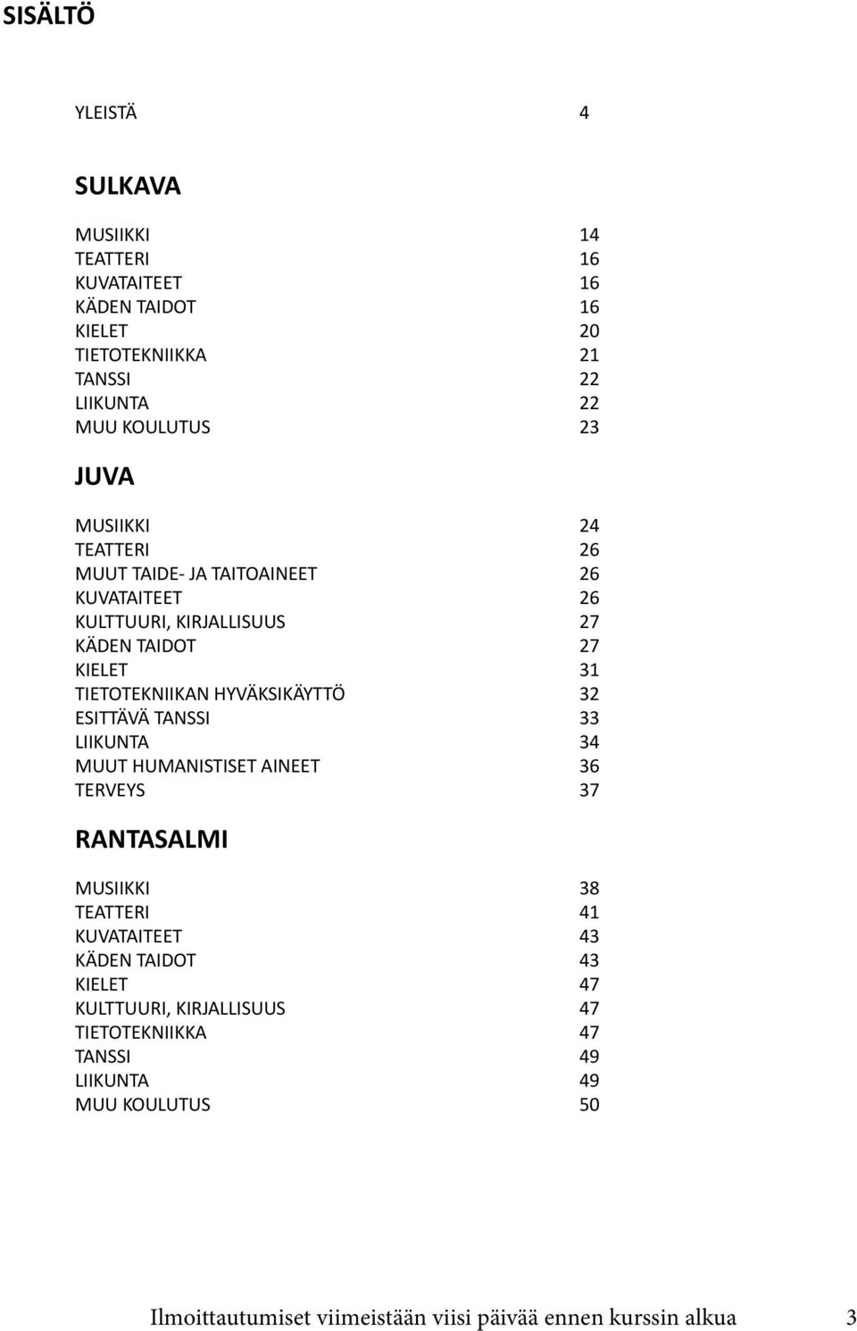 HYVÄKSIKÄYTTÖ 32 ESITTÄVÄ TNSSI 33 LIIKUNT 34 MUUT HUMNISTISET INEET 36 TERVEYS 37 RNTSLMI MUSIIKKI 38 TETTERI 41 KUVTITEET 43 KÄDEN TIDOT