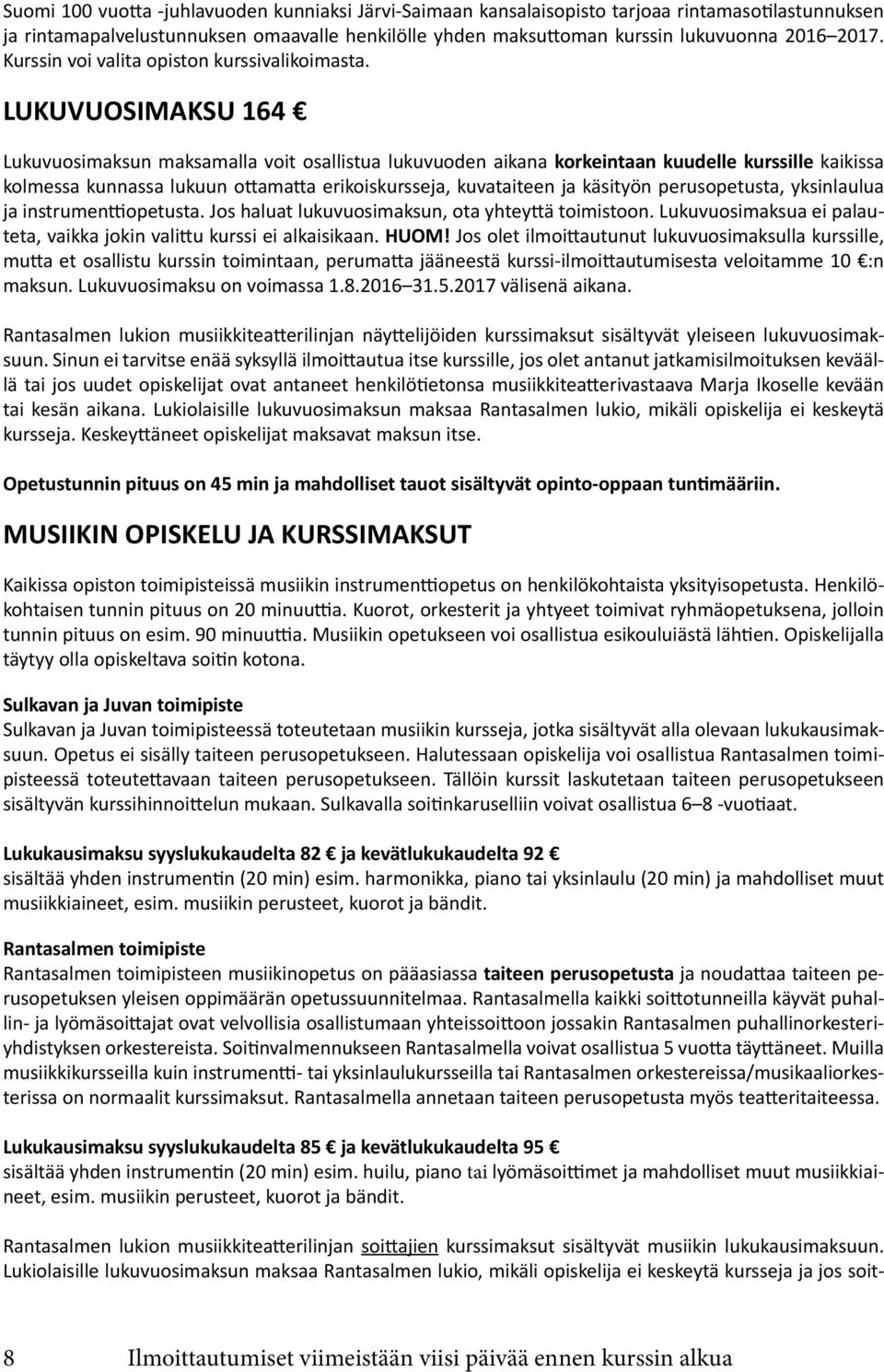 LUKUVUOSIMKSU 164 Lukuvuosimaksun maksamalla voit osallistua lukuvuoden aikana korkeintaan kuudelle kurssille kaikissa kolmessa kunnassa lukuun ottamatta erikoiskursseja, kuvataiteen ja käsityön