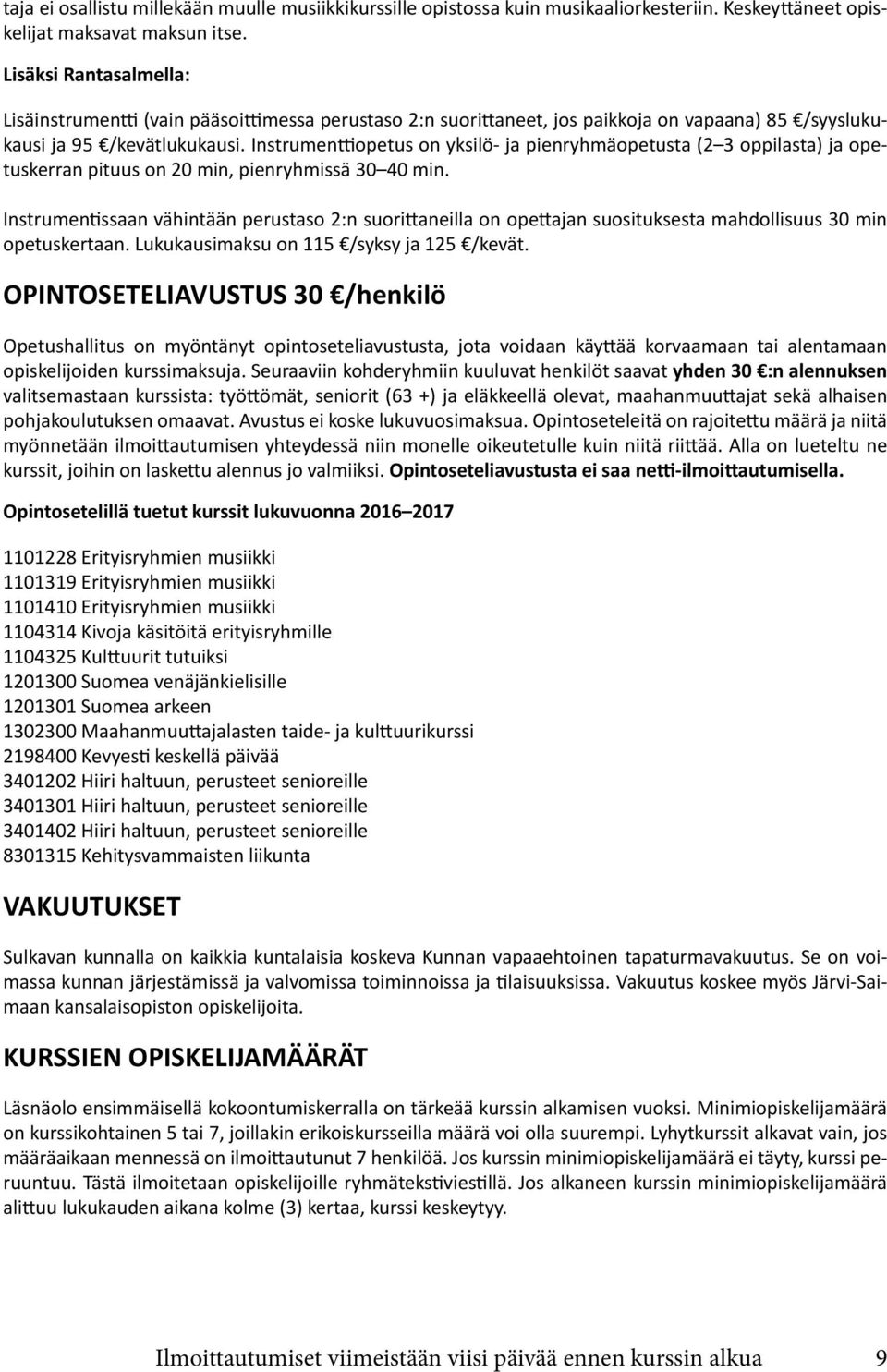 Instrumenttiopetus on yksilö- ja pienryhmäopetusta (2 3 oppilasta) ja opetuskerran pituus on 20 min, pienryhmissä 30 40 min.