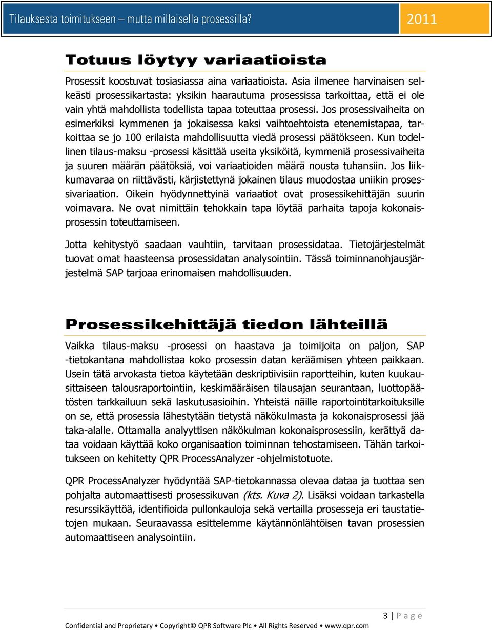 Jos prosessivaiheita on esimerkiksi kymmenen ja jokaisessa kaksi vaihtoehtoista etenemistapaa, tarkoittaa se jo 100 erilaista mahdollisuutta viedä prosessi päätökseen.