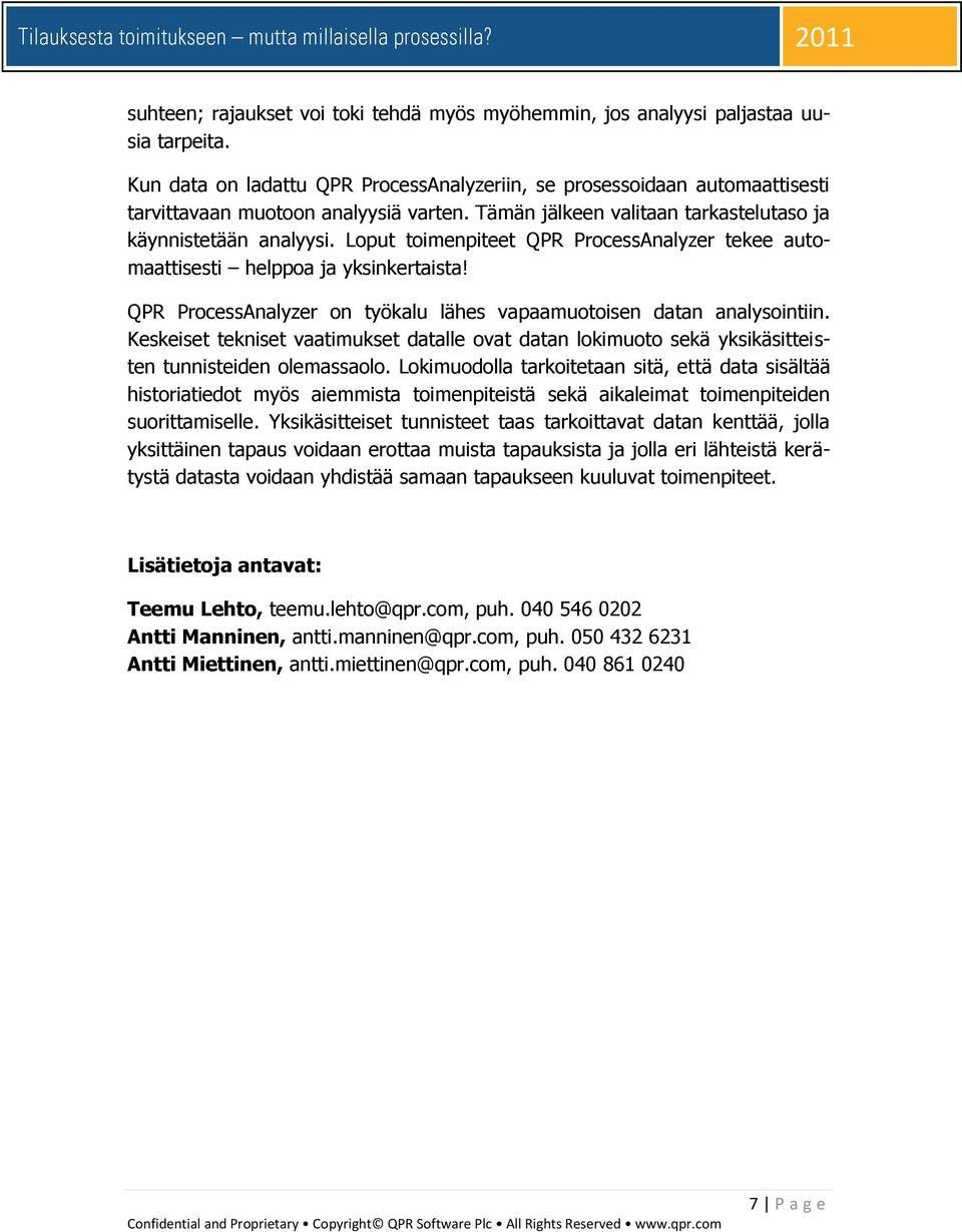 Loput toimenpiteet QPR ProcessAnalyzer tekee automaattisesti helppoa ja yksinkertaista! QPR ProcessAnalyzer on työkalu lähes vapaamuotoisen datan analysointiin.