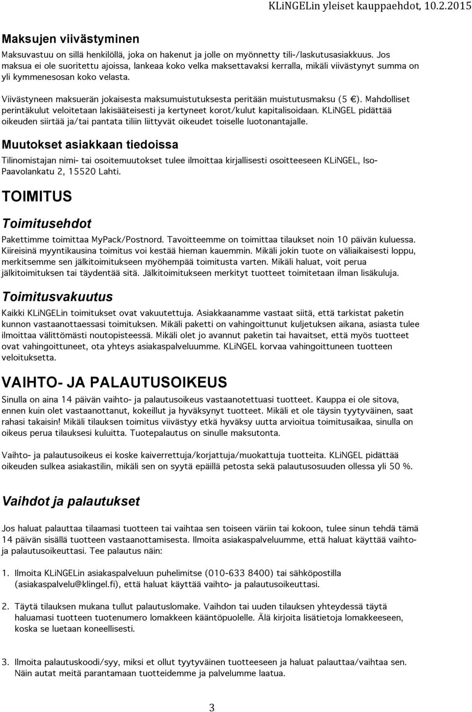 Viivästyneen maksuerän jokaisesta maksumuistutuksesta peritään muistutusmaksu (5 ). Mahdolliset perintäkulut veloitetaan lakisääteisesti ja kertyneet korot/kulut kapitalisoidaan.