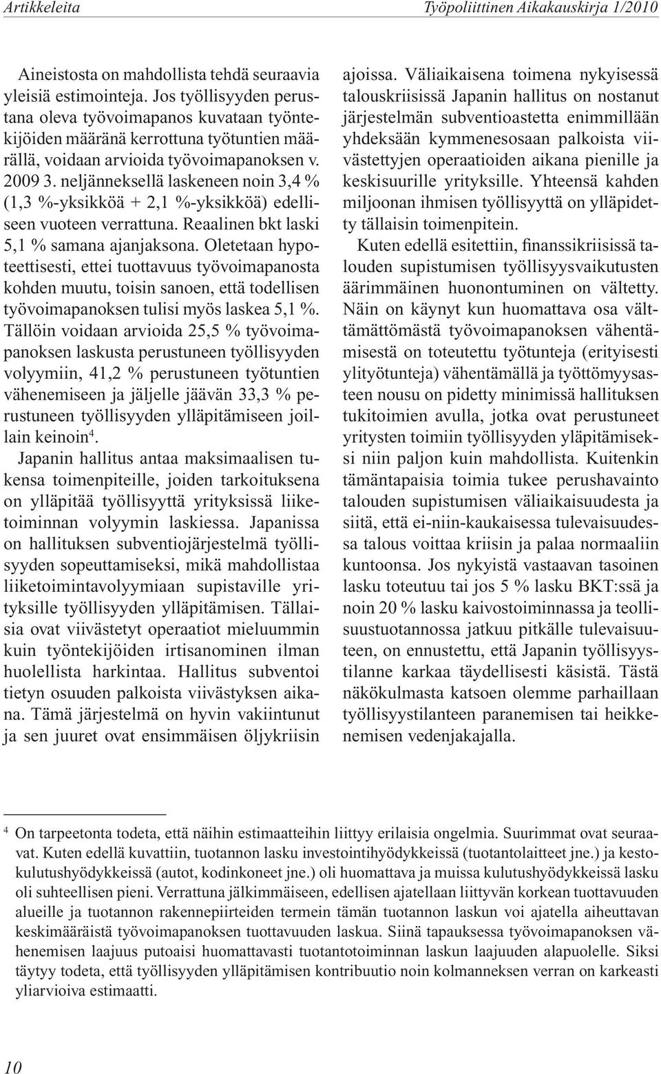 neljänneksellä laskeneen noin 3,4 % (1,3 %-yksikköä +,1 %-yksikköä) edelliseen vuoteen verrattuna. Reaalinen bkt laski 5,1 % samana ajanjaksona.