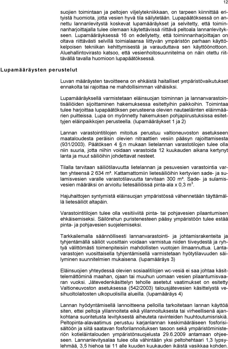 Lupamääräyksessä 16 on edellytetty, että toiminnanharjoittajan on oltava riittävästi selvillä toimialaansa liittyvän ympäristön parhaan käyttökelpoisen tekniikan kehittymisestä ja varauduttava sen