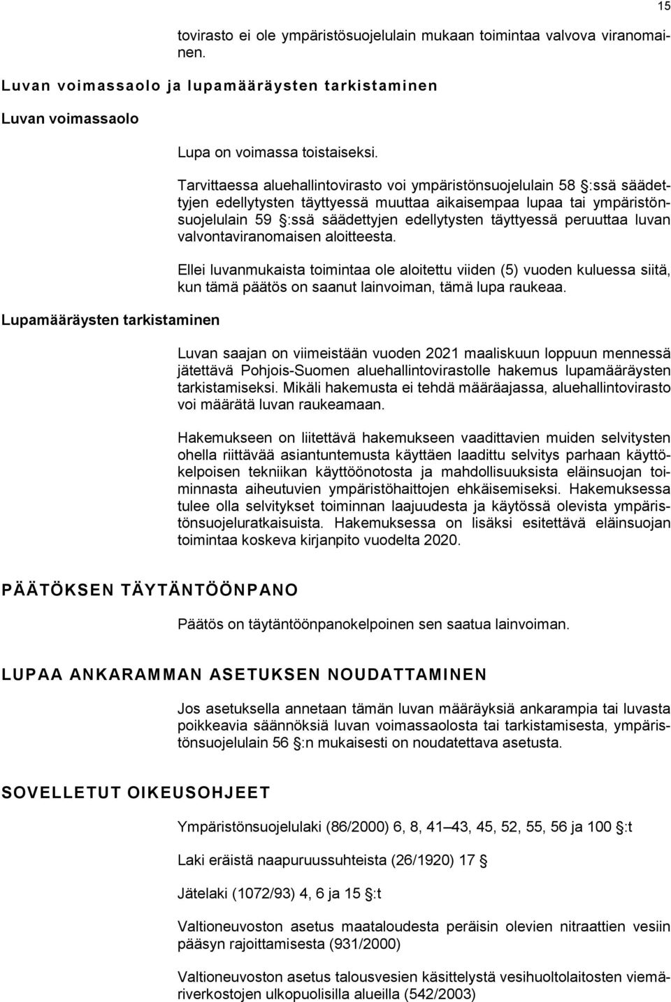 Tarvittaessa aluehallintovirasto voi ympäristönsuojelulain 58 :ssä säädettyjen edellytysten täyttyessä muuttaa aikaisempaa lupaa tai ympäristönsuojelulain 59 :ssä säädettyjen edellytysten täyttyessä