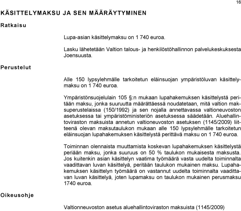 Ympäristönsuojelulain 105 :n mukaan lupahakemuksen käsittelystä peritään maksu, jonka suuruutta määrättäessä noudatetaan, mitä valtion maksuperustelaissa (150/1992) ja sen nojalla annettavassa