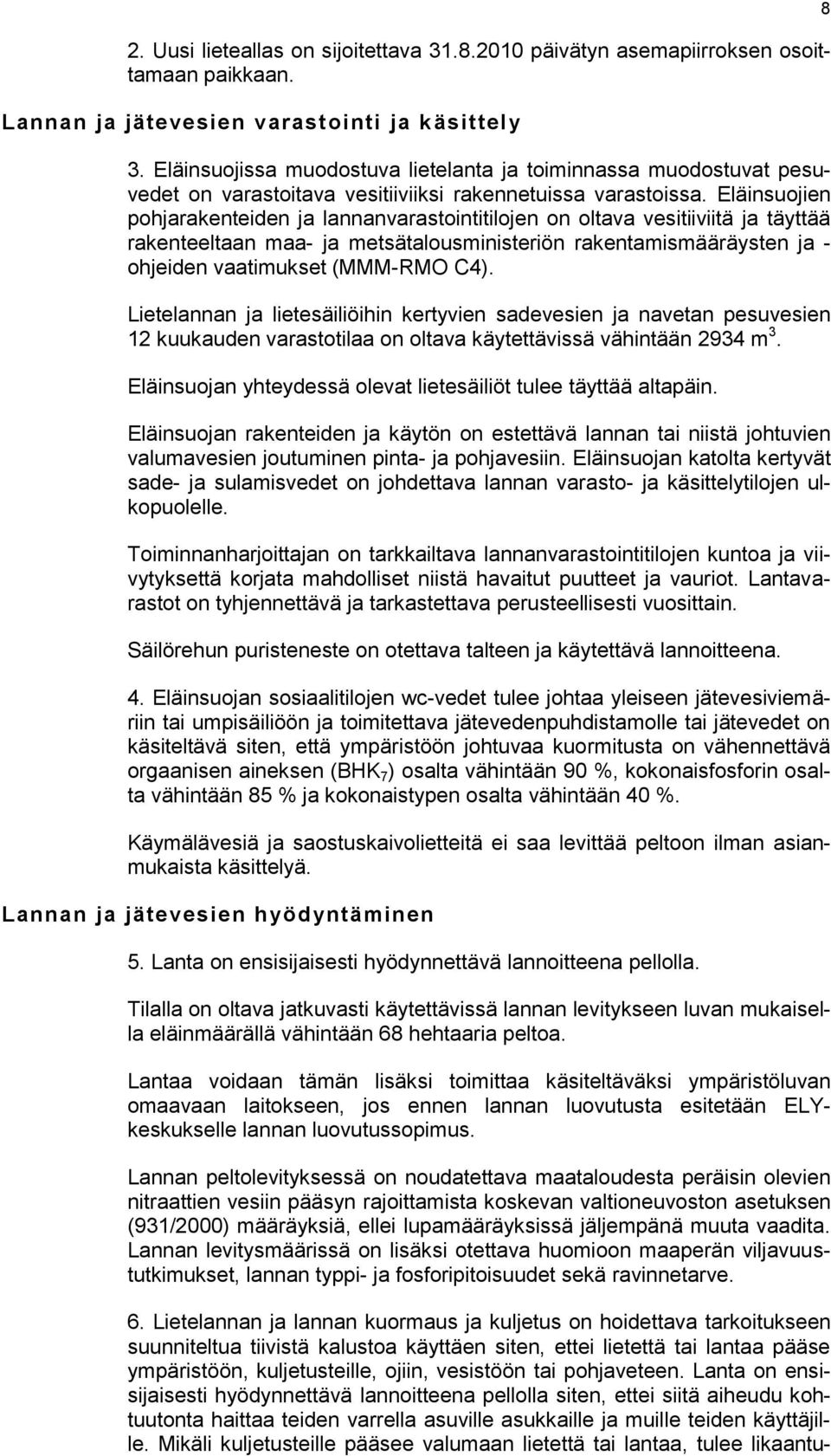 Eläinsuojien pohjarakenteiden ja lannanvarastointitilojen on oltava vesitiiviitä ja täyttää rakenteeltaan maa- ja metsätalousministeriön rakentamismääräysten ja - ohjeiden vaatimukset (MMM-RMO C4).