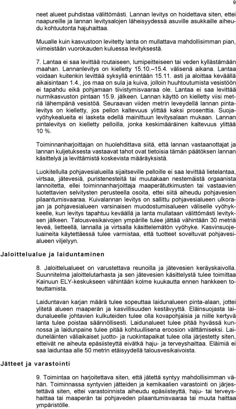 Lantaa ei saa levittää routaiseen, lumipeitteiseen tai veden kyllästämään maahan. Lannanlevitys on kielletty 15.10. 15.4. välisenä aikana. Lantaa voidaan kuitenkin levittää syksyllä enintään 15.11.