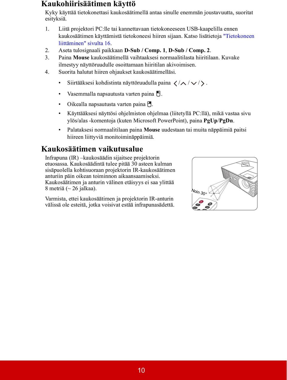 Aseta tulosignaali paikkaan D-Sub / Comp. 1, D-Sub / Comp. 2. 3. Paina Mouse kaukosäätimellä vaihtaaksesi normaalitilasta hiiritilaan.