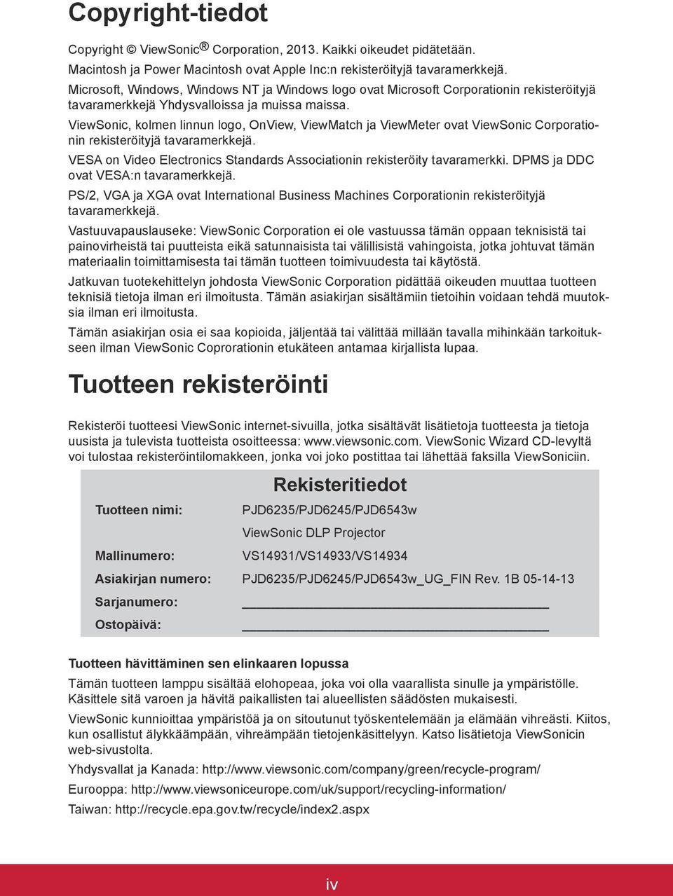 ViewSonic, kolmen linnun logo, OnView, ViewMatch ja ViewMeter ovat ViewSonic Corporationin rekisteröityjä tavaramerkkejä. VESA on Video Electronics Standards Associationin rekisteröity tavaramerkki.