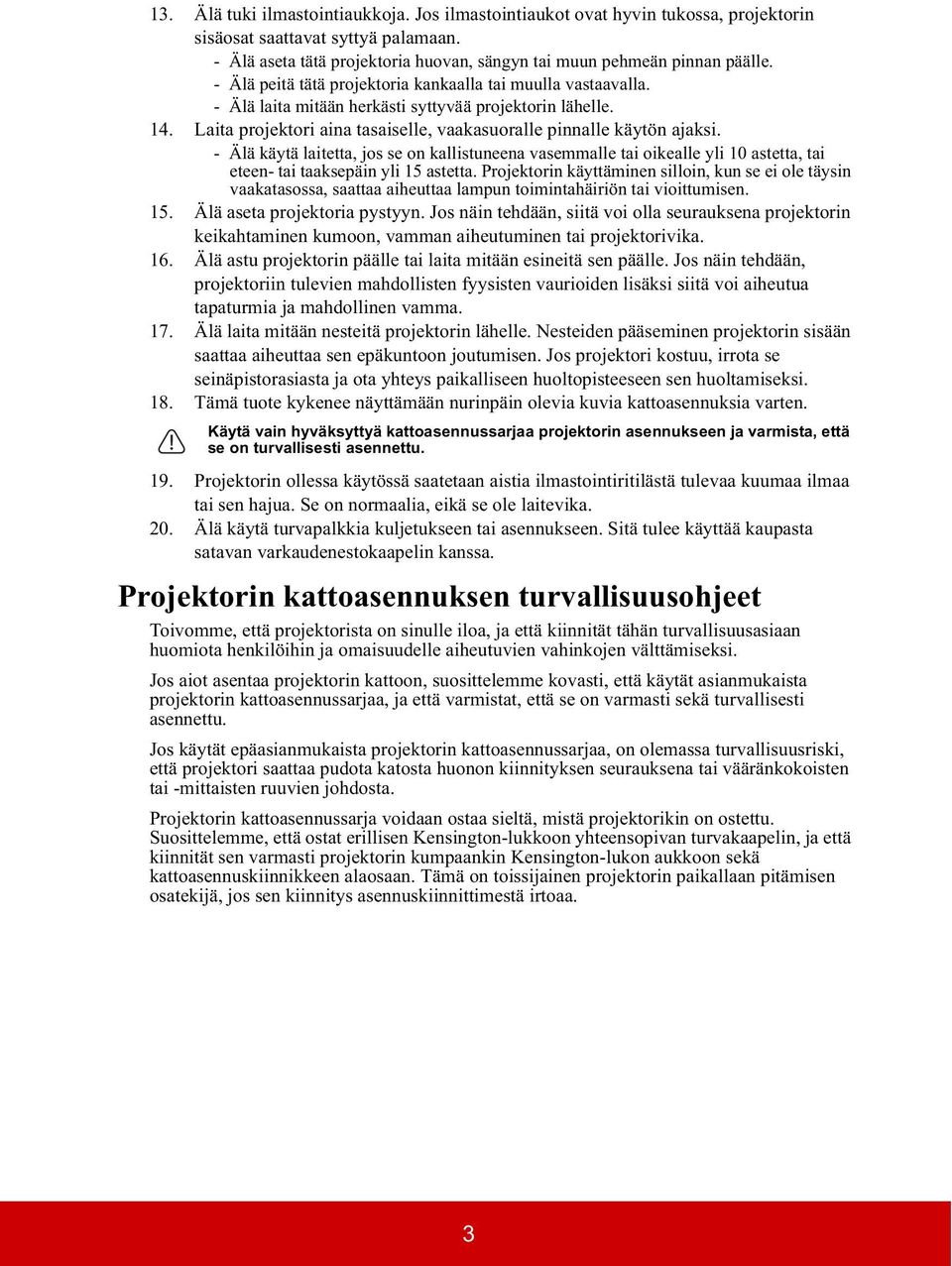 - Älä käytä laitetta, jos se on kallistuneena vasemmalle tai oikealle yli 10 astetta, tai eteen- tai taaksepäin yli 15 astetta.