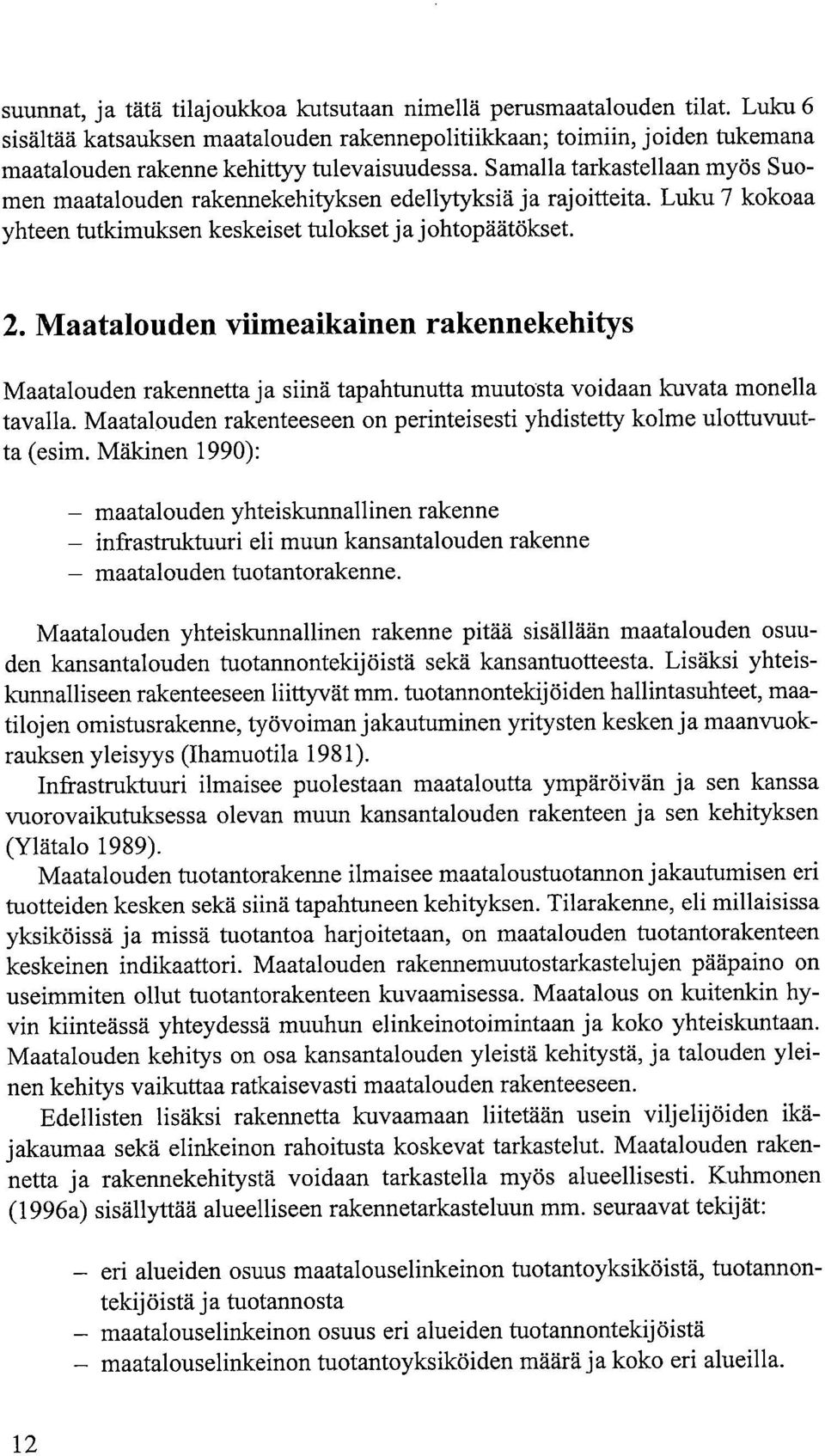 Samalla tarkastellaan myös Suomen maatalouden rakennekehityksen edellytyksiä ja rajoitteita. Luku 7 kokoaa yhteen tutkimuksen keskeiset tulokset ja johtopäätökset. 2.