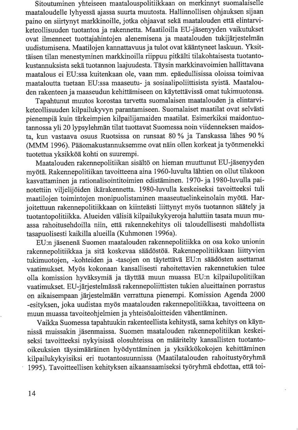 Maatiloilla EU-jäsenyyden vaikutukset ovat ilmenneet tuottajahintoj en alenemisena ja maatalouden tukijärjestelmän uudistumisena. Maatilojen kannattavuus ja tulot ovat kääntyneet laskuun.