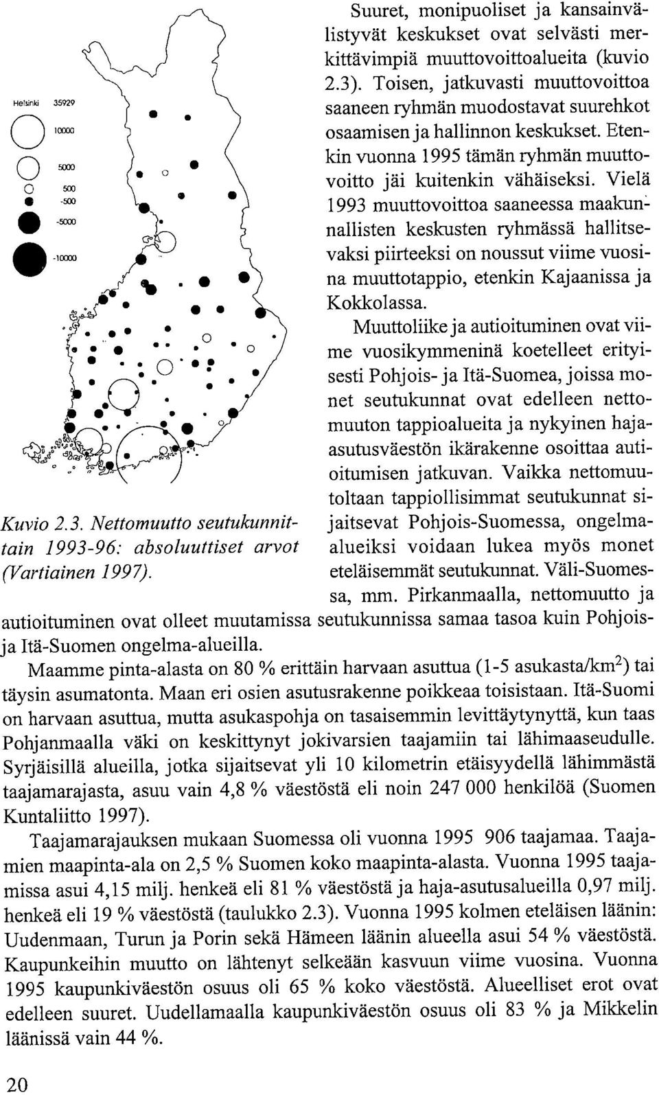 Vielä 1993 muuttovoittoa saaneessa maakunnallisten keskusten ryhmässä hallitsevaksi piirteeksi on noussut viime vuosina muuttotappio, etenkin Kajaanissa ja Kokkolassa.