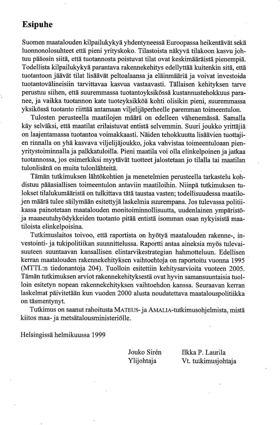 Todellista kilpailukykyä parantava rakennekehitys edellyttää kuitenkin sitä, että tuotantoon jäävät tilat lisäävät peltoalaansa ja eläinmääriä ja voivat investoida tuotantovälineisiin tarvittavaa