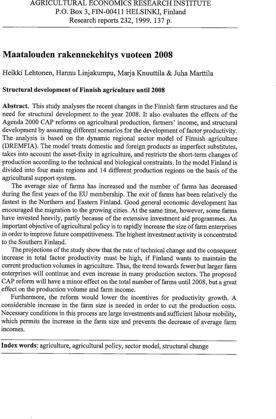 This study analyses the recent changes in the Finnish farm structures and the need for structural development to the year 2008.