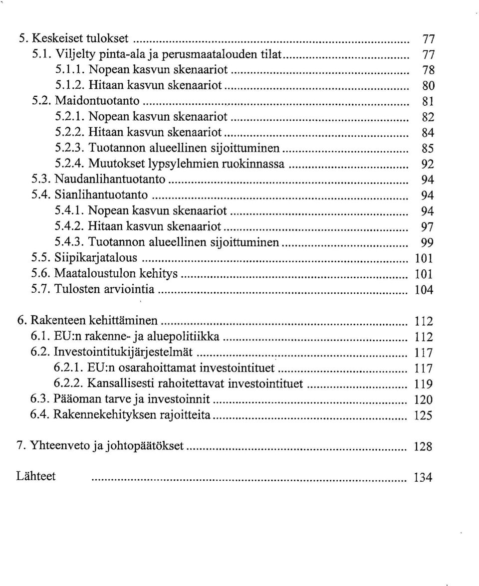 Nopean kasvun skenaariot 94 5.4.2. Hitaan kasvun skenaariot 97 5.4.3. Tuotannon alueellinen sijoittuminen 99 5.5. S iipikarj atalous 101 5.6. Maataloustulon kehitys 101 5.7. Tulosten arviointia 104 Rakenteen kehittäminen 112 6.