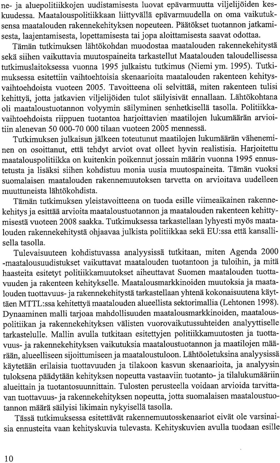 Tämän tutkimuksen lähtökohdan muodostaa maatalouden rakennekehitystä sekä siihen vaikuttavia muutospaineita tarkastellut Maatalouden taloudellisessa tutkimuslaitoksessa vuonna 1995 julkaistu tutkimus