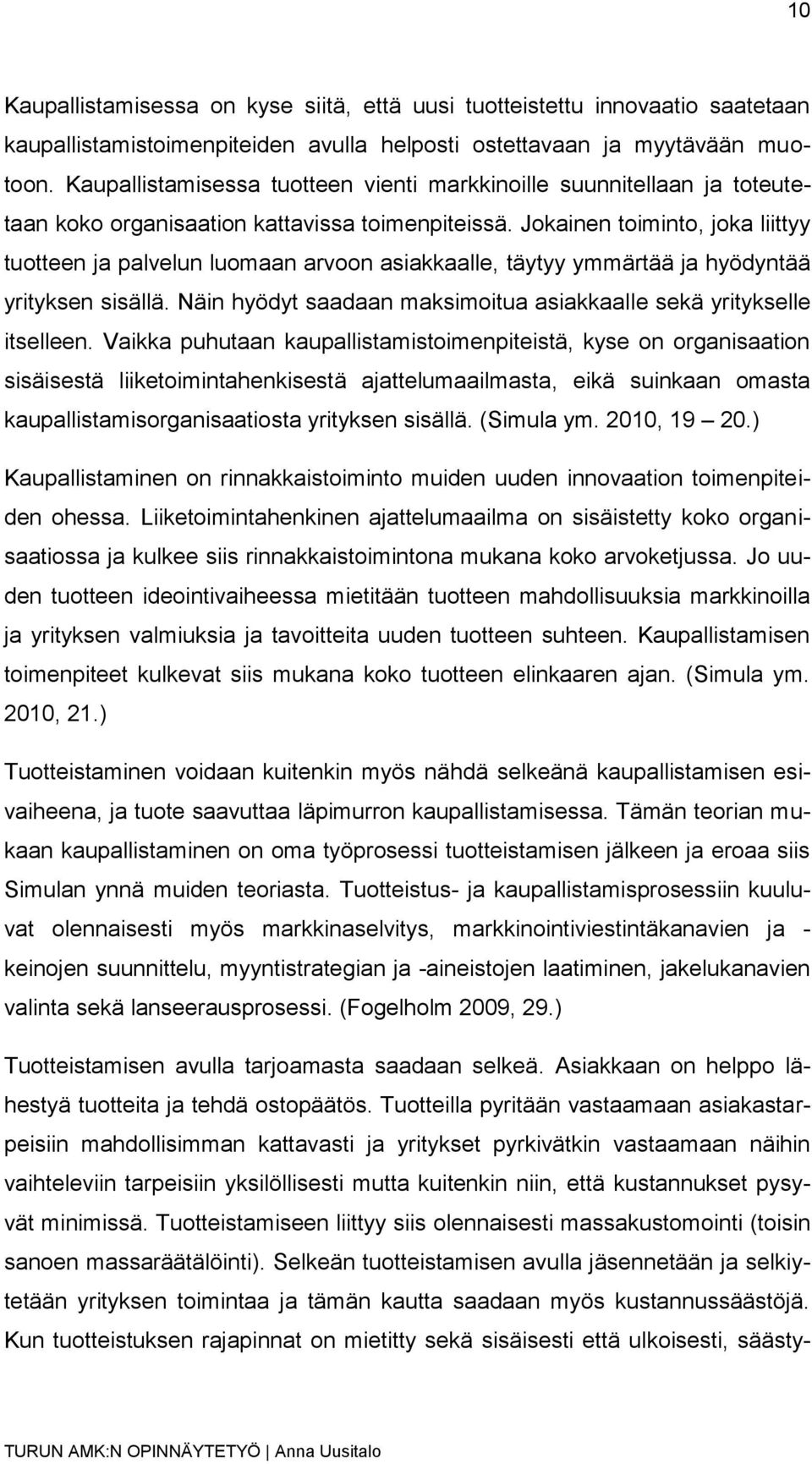 Jokainen toiminto, joka liittyy tuotteen ja palvelun luomaan arvoon asiakkaalle, täytyy ymmärtää ja hyödyntää yrityksen sisällä. Näin hyödyt saadaan maksimoitua asiakkaalle sekä yritykselle itselleen.