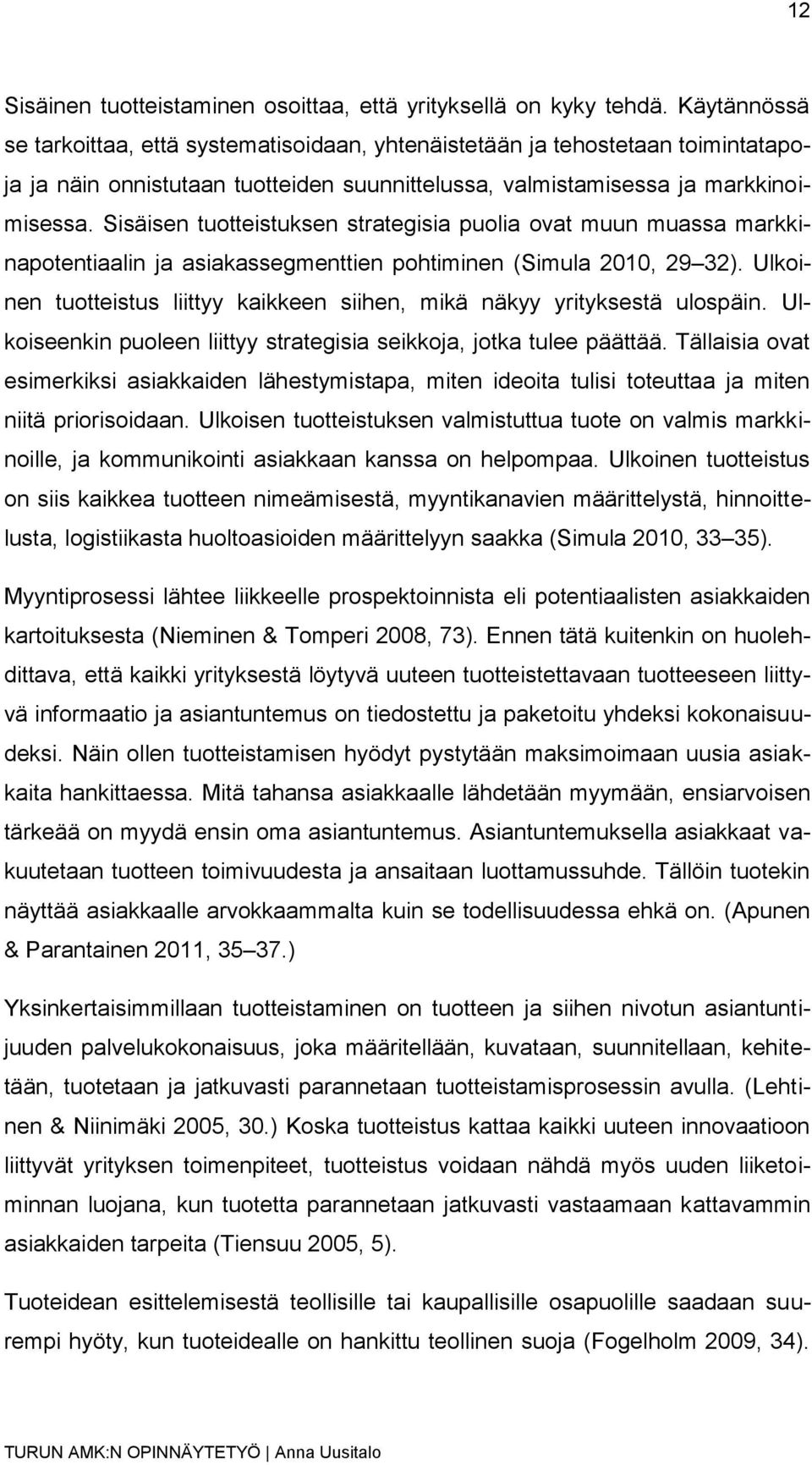 Sisäisen tuotteistuksen strategisia puolia ovat muun muassa markkinapotentiaalin ja asiakassegmenttien pohtiminen (Simula 2010, 29 32).