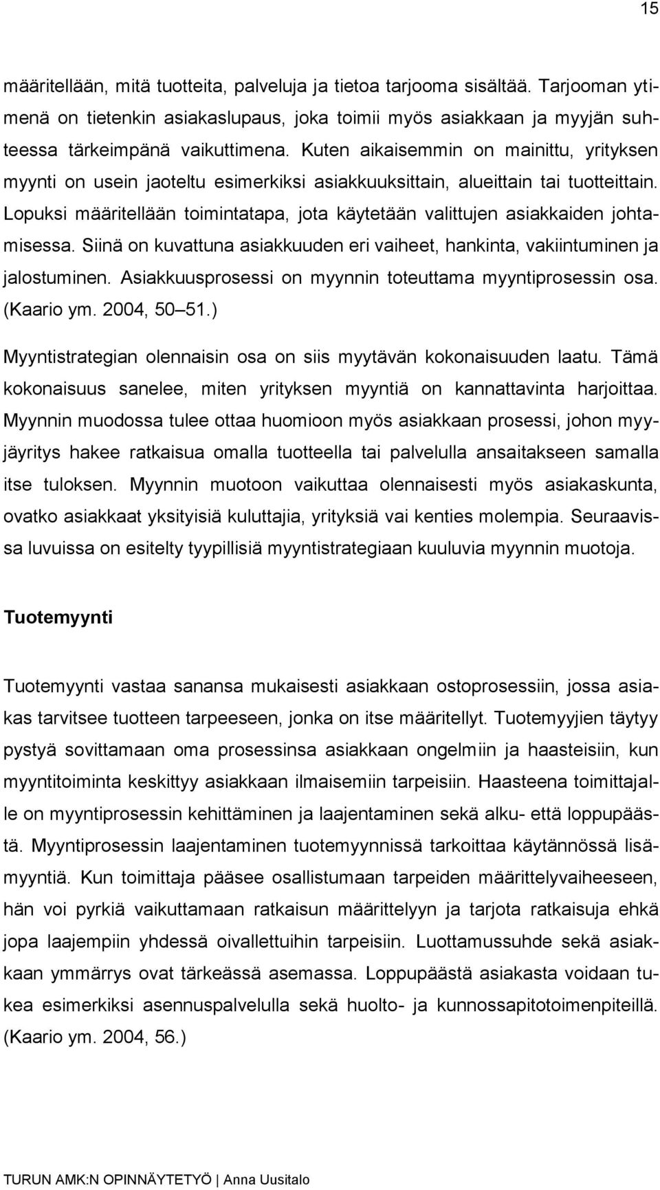 Lopuksi määritellään toimintatapa, jota käytetään valittujen asiakkaiden johtamisessa. Siinä on kuvattuna asiakkuuden eri vaiheet, hankinta, vakiintuminen ja jalostuminen.