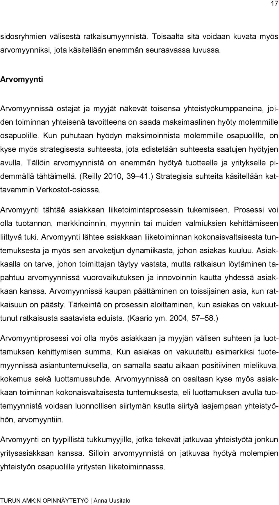 Kun puhutaan hyödyn maksimoinnista molemmille osapuolille, on kyse myös strategisesta suhteesta, jota edistetään suhteesta saatujen hyötyjen avulla.