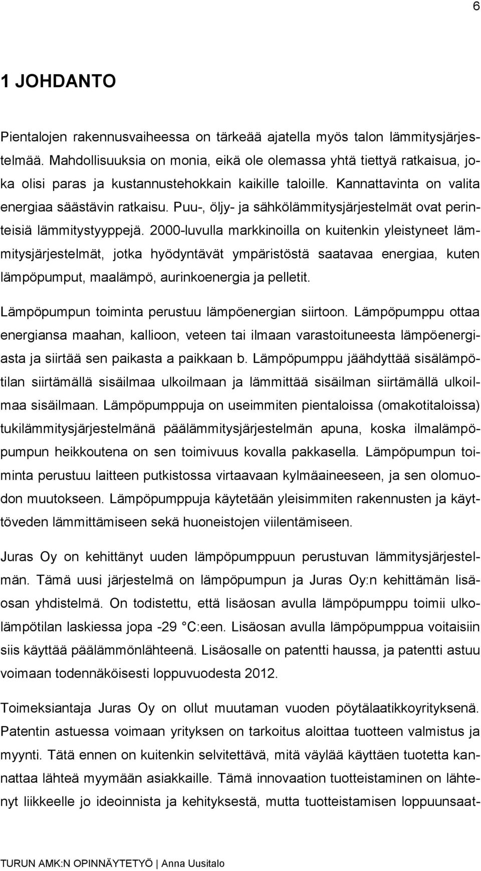 Puu-, öljy- ja sähkölämmitysjärjestelmät ovat perinteisiä lämmitystyyppejä.