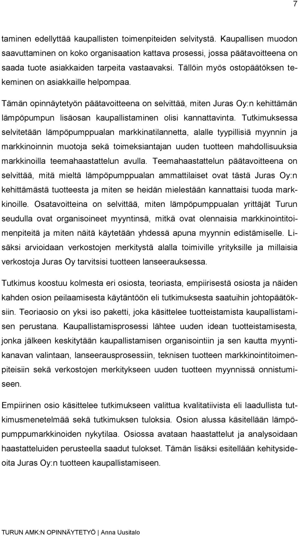 Tällöin myös ostopäätöksen tekeminen on asiakkaille helpompaa. Tämän opinnäytetyön päätavoitteena on selvittää, miten Juras Oy:n kehittämän lämpöpumpun lisäosan kaupallistaminen olisi kannattavinta.