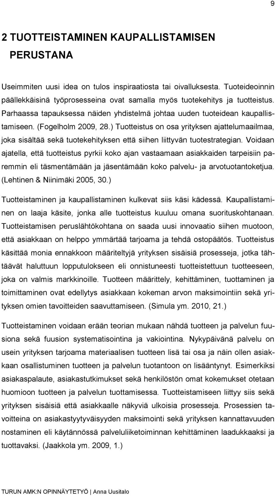 ) Tuotteistus on osa yrityksen ajattelumaailmaa, joka sisältää sekä tuotekehityksen että siihen liittyvän tuotestrategian.