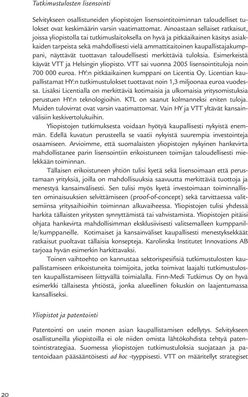 näyttävät tuottavan taloudellisesti merkittäviä tuloksia. Esimerkeistä käyvät VTT ja Helsingin yliopisto. VTT sai vuonna 2005 lisensointituloja noin 700 000 euroa.