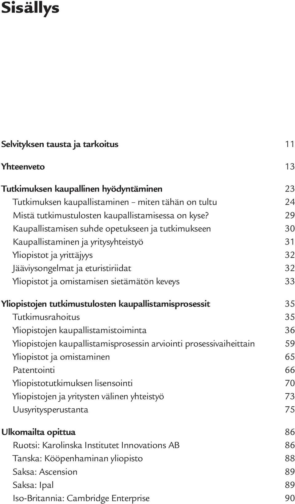 sietämätön keveys 33 Yliopistojen tutkimustulosten kaupallistamisprosessit Tutkimusrahoitus 35 35 Yliopistojen kaupallistamistoiminta 36 Yliopistojen kaupallistamisprosessin arviointi