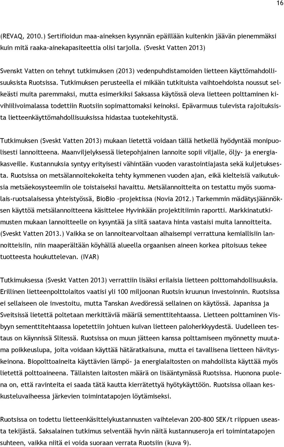 Tutkimuksen perusteella ei mikään tutkituista vaihtoehdoista noussut selkeästi muita paremmaksi, mutta esimerkiksi Saksassa käytössä oleva lietteen polttaminen kivihiilivoimalassa todettiin Ruotsiin