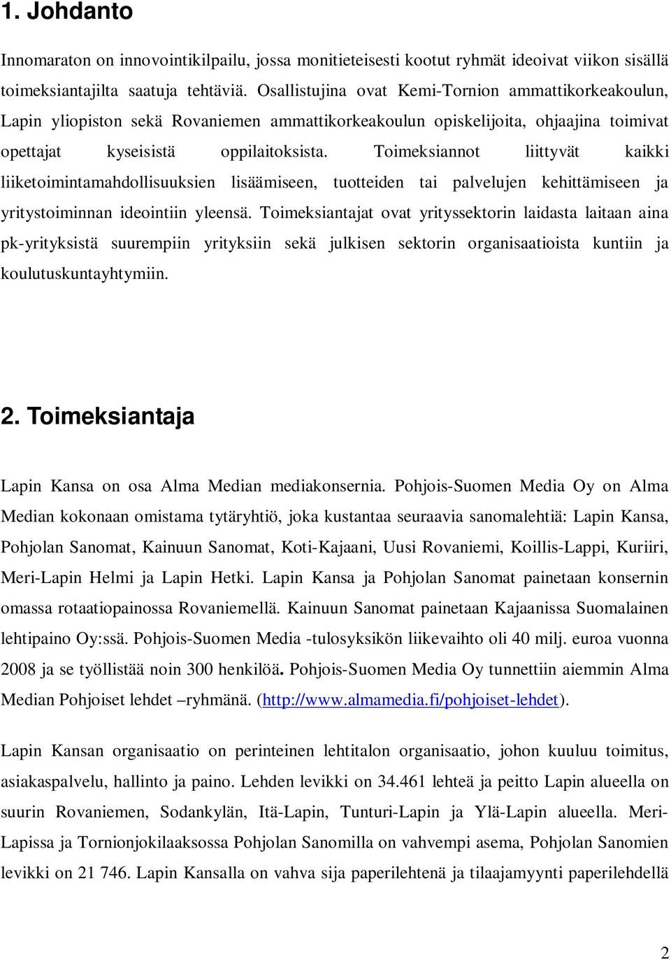 Toimeksiannot liittyvät kaikki liiketoimintamahdollisuuksien lisäämiseen, tuotteiden tai palvelujen kehittämiseen ja yritystoiminnan ideointiin yleensä.