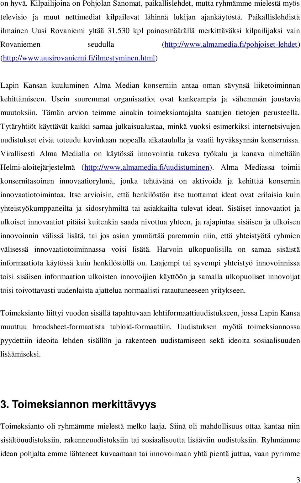 fi/ilmestyminen.html) Lapin Kansan kuuluminen Alma Median konserniin antaa oman sävynsä liiketoiminnan kehittämiseen. Usein suuremmat organisaatiot ovat kankeampia ja vähemmän joustavia muutoksiin.