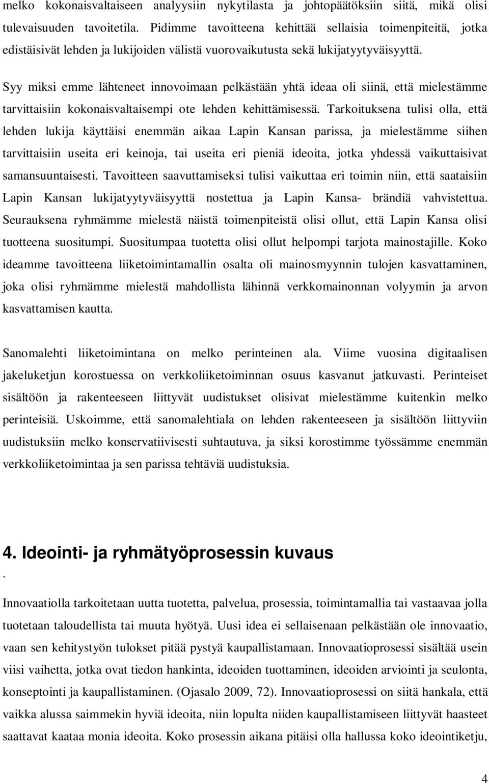 Syy miksi emme lähteneet innovoimaan pelkästään yhtä ideaa oli siinä, että mielestämme tarvittaisiin kokonaisvaltaisempi ote lehden kehittämisessä.