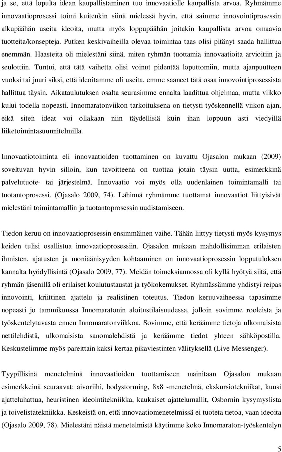 tuotteita/konsepteja. Putken keskivaiheilla olevaa toimintaa taas olisi pitänyt saada hallittua enemmän. Haasteita oli mielestäni siinä, miten ryhmän tuottamia innovaatioita arvioitiin ja seulottiin.