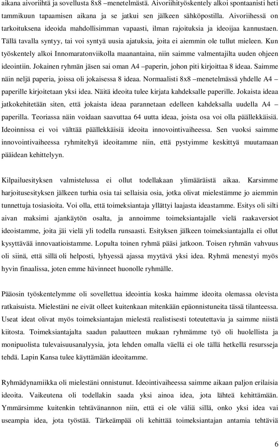 Kun työskentely alkoi Innomaratonviikolla maanantaina, niin saimme valmentajilta uuden ohjeen ideointiin. Jokainen ryhmän jäsen sai oman A4 paperin, johon piti kirjoittaa 8 ideaa.