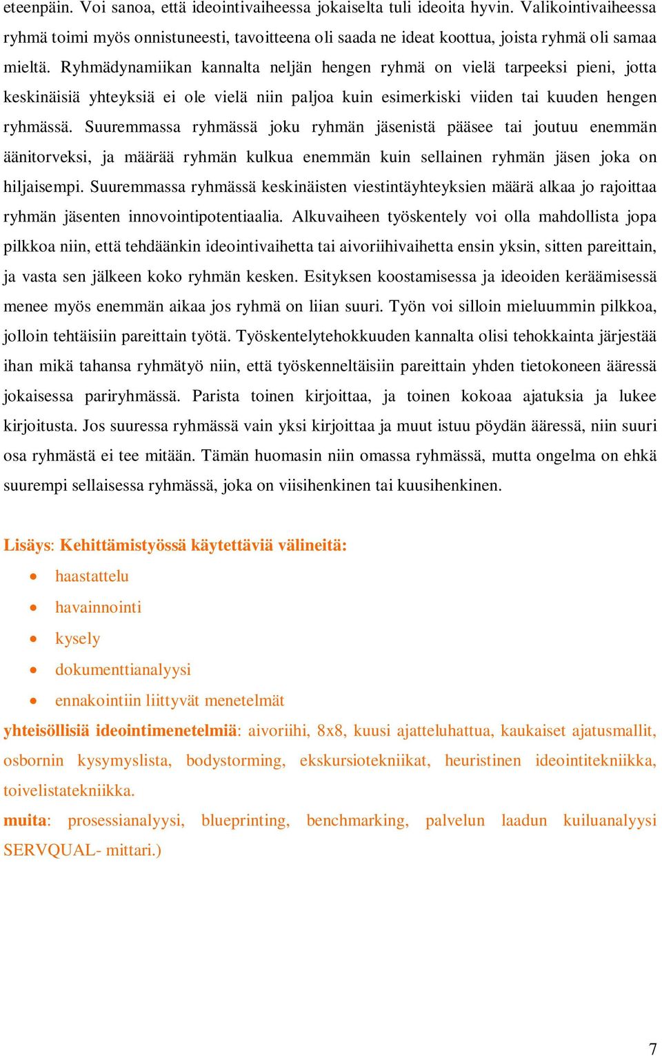 Suuremmassa ryhmässä joku ryhmän jäsenistä pääsee tai joutuu enemmän äänitorveksi, ja määrää ryhmän kulkua enemmän kuin sellainen ryhmän jäsen joka on hiljaisempi.