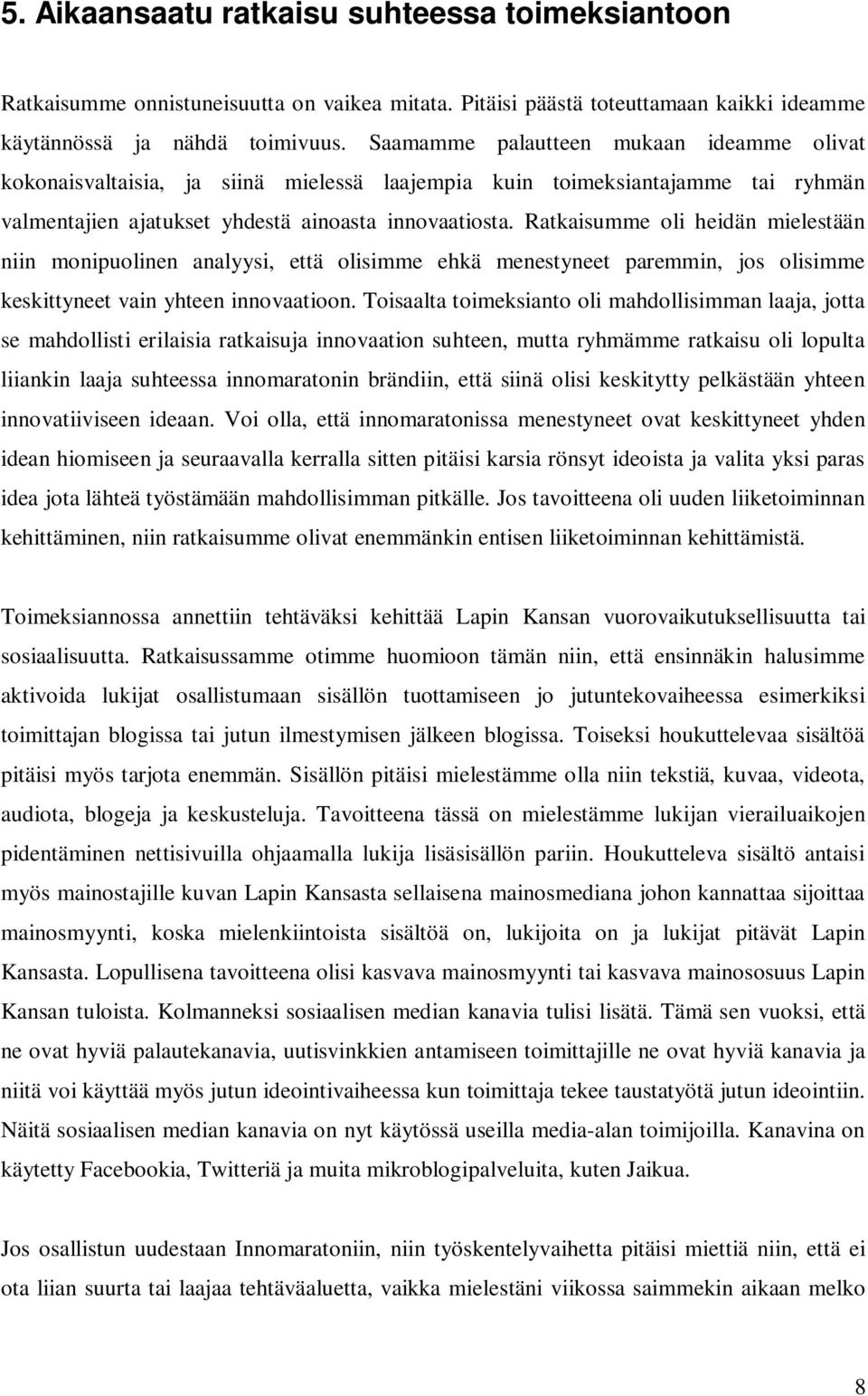 Ratkaisumme oli heidän mielestään niin monipuolinen analyysi, että olisimme ehkä menestyneet paremmin, jos olisimme keskittyneet vain yhteen innovaatioon.